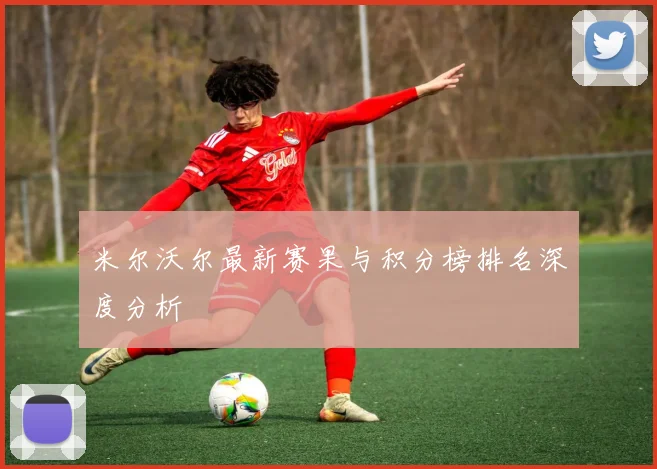 米尔沃尔最新赛果与积分榜排名深度分析
